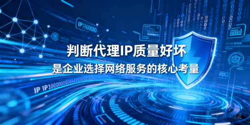 企业该从哪些维度精准评估代理IP质量？