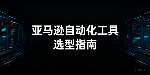 2026年亚马逊自动化工具对比及选购指南