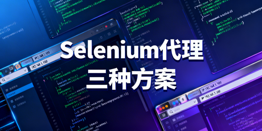 Selenium集成动态代理IP的三种主流落地方案