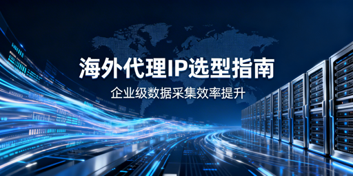 2026年海外代理IP怎么选？关键指标解析
