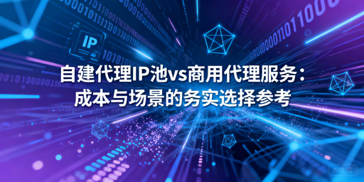 自建代理IP池VS商用：成本差多少？怎么选？