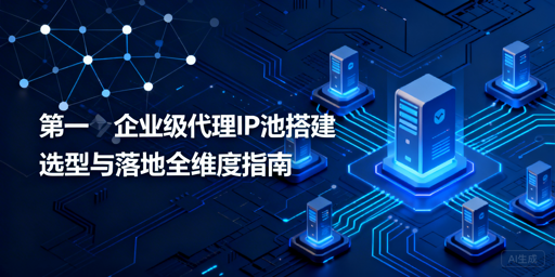 如何搭建适配业务的企业级代理IP池？