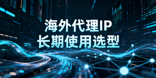 大量海外代理IP如何获取？长期使用的海外代理IP推荐