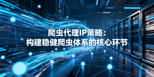 如何靠代理IP策略，打造高成功率高并发爬虫？