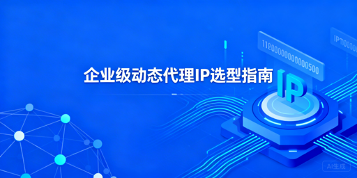 企业如何挑选靠谱的动态代理IP服务？