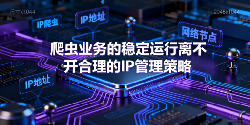企业级爬虫常受阻？IP选型与稳跑全攻略