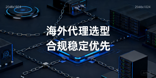 海外HTTP代理选型指南：合规场景与稳定接入要点