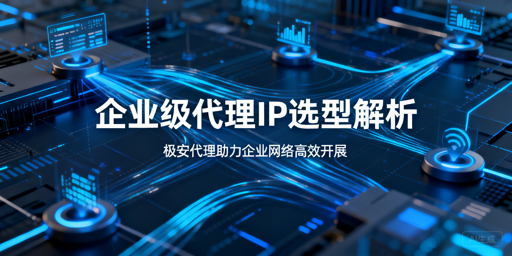 企业如何挑选适配业务的优质代理IP？