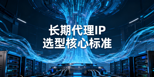 2026年代理IP对比：长期使用怎么选