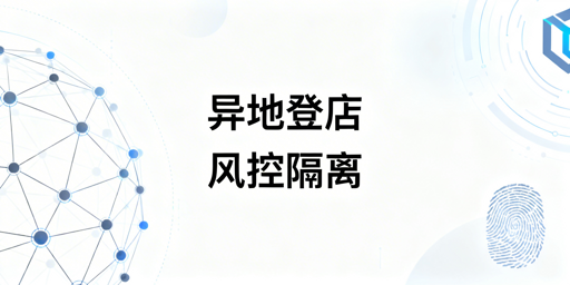 跨境电商多人异地登店：防风控防关联浏览器选型与推荐