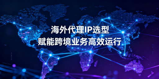 海外代理IP怎么选？2026跨境业务选购指南