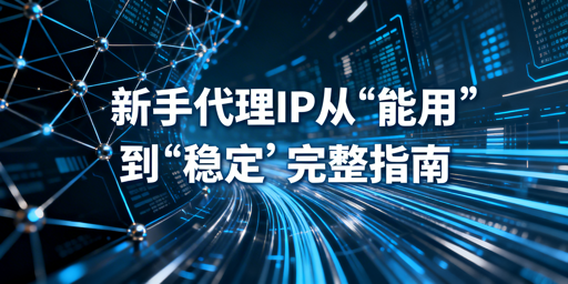 用了代理IP还中断？新手稳定使用指南