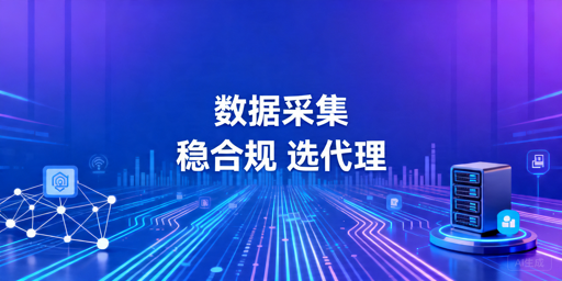 数据采集代理IP选型指南：合规、稳定性与接入评估