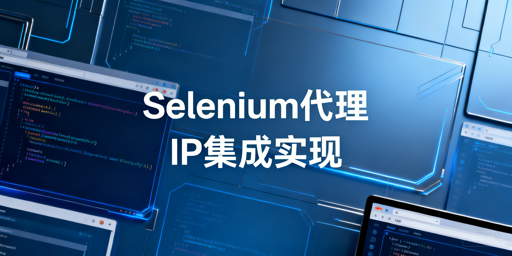Selenium集成动态代理IP的Python实现方案与配置指南