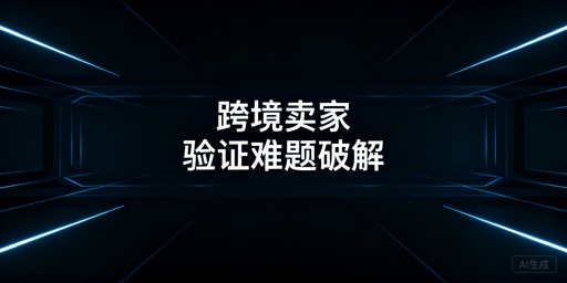 跨境卖家频繁触发二步验证？根源排查与解决指南