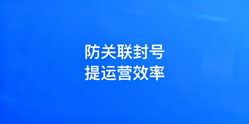 跨境电商专用浏览器：防关联&middot;提效&middot;选型指南