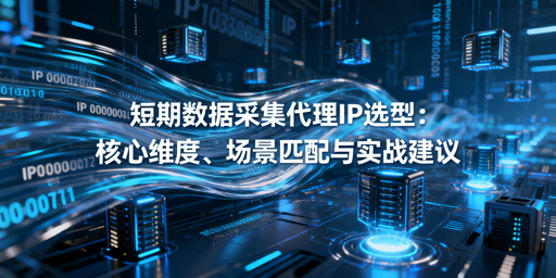 短期数据采集，如何选合适的代理IP？