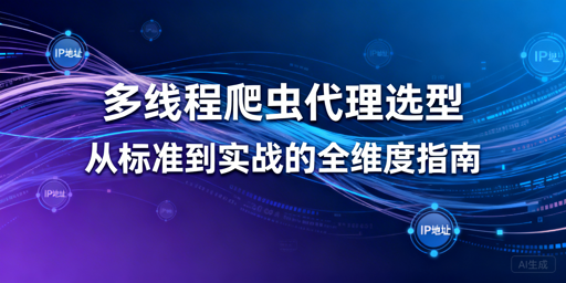 多线程爬虫代理怎么选？实战+避坑全解析