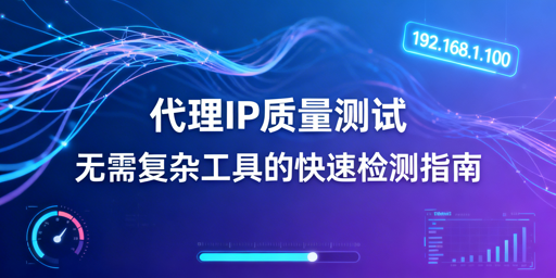无需复杂工具，如何快速检测代理IP质量？