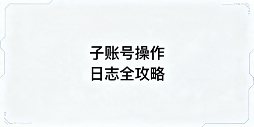 Shopee子账号操作日志查询方法及工具推荐