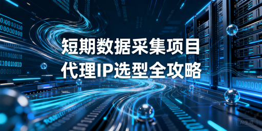 短期数据采集，代理IP该怎么选才靠谱？