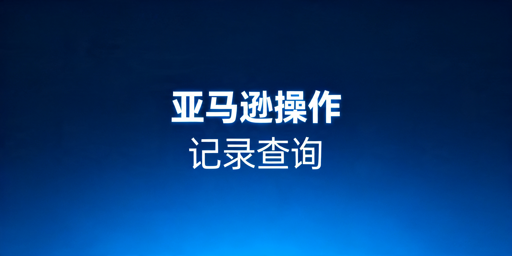最全亚马逊员工操作记录查询方法汇总