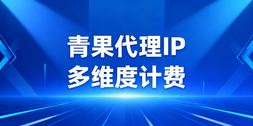 企业代理IP多计费模式如何选 结合业务场景平衡成本与效率