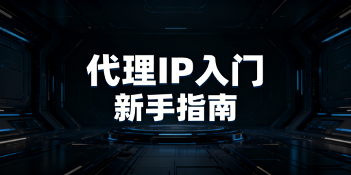 新手入门代理IP的选型、基础实现与避坑指南