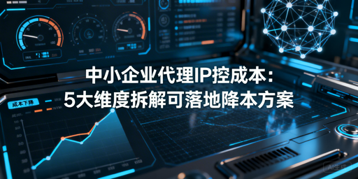 中小企业代理IP总花冤枉钱？5招教你控成本