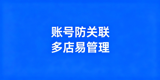 跨境电商专用浏览器：防关联 高效管多店 首选飞跨