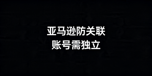 亚马逊卖家多账号防关联实操指南