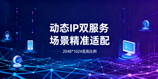 不同业务场景下动态IP代理与DDNS服务的选择及适配要点