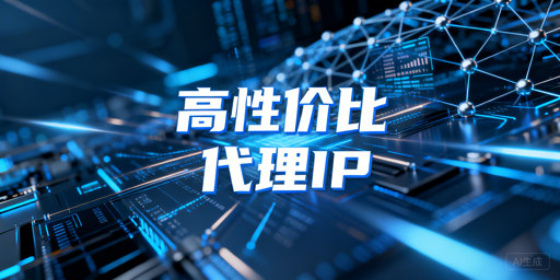 高性价比代理IP怎么选 场景匹配、类型适配及指标验证全解析