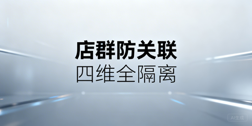 多平台店群防关联全维度实操落地方案