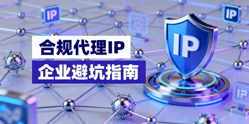 企业选择海外代理IP需警惕违规服务商风险 优先关注合规性与服务稳定性