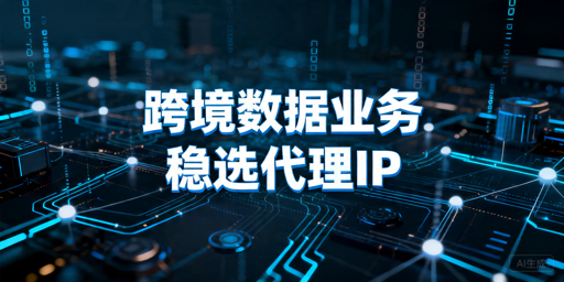 跨境数据业务代理IP选型指南：稳定性关键指标与场景判断