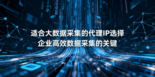 大数据采集如何选合适的代理IP？
