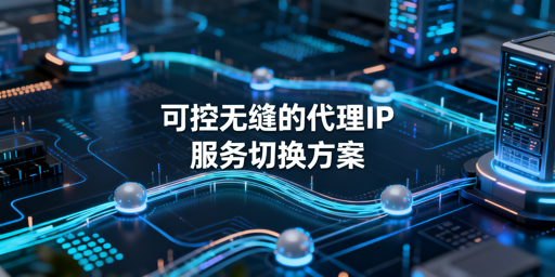 切换代理IP怕断业务？教你无缝切换技巧