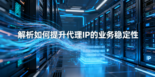 企业级代理IP业务成功率波动？这样提升稳定性