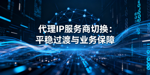 切换代理IP服务商，如何保障业务连续性？