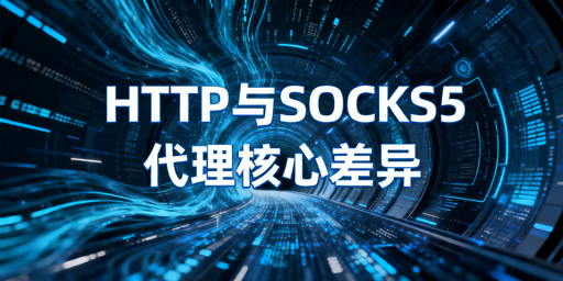 HTTP与SOCKS5代理：差异解析及选型建议