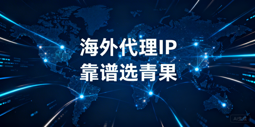 靠谱海外代理IP服务商怎么选？资源覆盖、稳定性等维度要重点考量