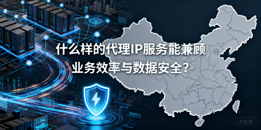 企业级代理IP选型：如何兼顾效率与安全？