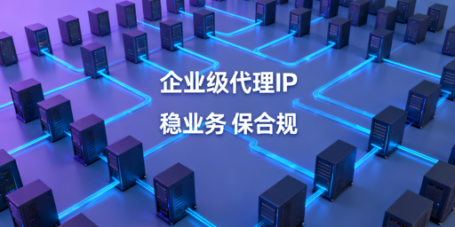 企业级代理IP核心选型标准与决策参考