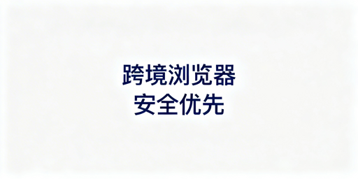 跨境专用浏览器慢因解析与安全提速方案