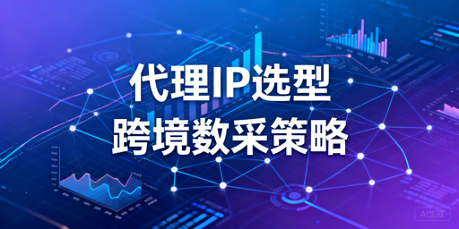 跨境电商数据分析场景代理IP挑选优先级与组合策略