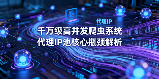 千万级高并发分布式爬虫：代理IP池的核心要求与选型逻辑