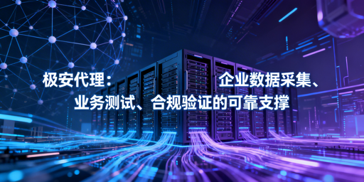 企业国内多场景，如何选靠谱代理IP？