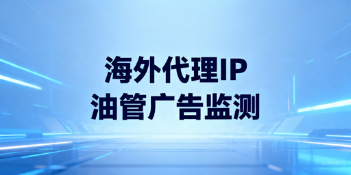 用海外代理IP监测 YouTube 广告效果，先看哪些核心指标？