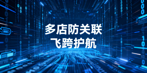 跨境电商多账号防关联：飞跨浏览器破解指纹难题